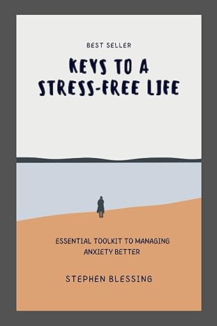 keys to stress free life essential toolkit to managing anxiety 1st edition stephen blessing 979-8370069192