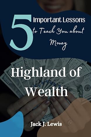 highland of wealth 5 important lessons to teach you about money 1st edition jack j. lewis 979-8859209958