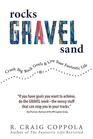 rocks gravel sand crush big rock goals and live your fantastic life 1st edition r. craig coppola