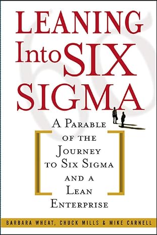 leaning into six sigma a parable of the journey to six sigma and a lean enterprise 1st edition barbara wheat