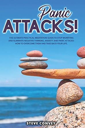 panic attacks the ultimate practical meditation guide to stop worrying and eliminate negative thinking