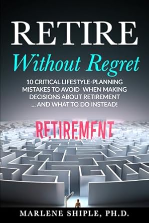 retire without regret 10 critical lifestyle planning mistakes to avoid when making decisions about retirement