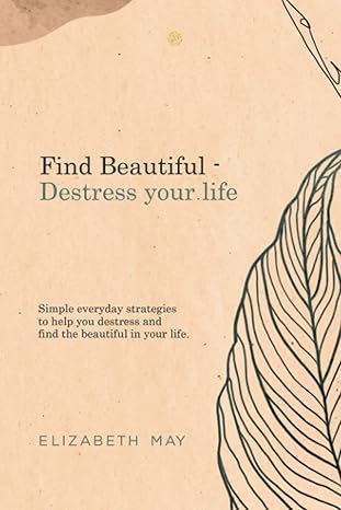 find beautiful destress your life simple everyday strategies to help you destress and find the beautiful in
