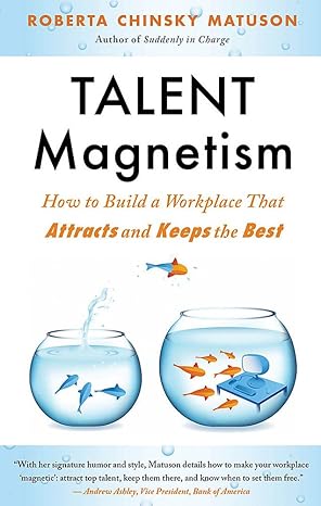 talent magnetism how to build a workplace that attracts and keeps the best 1st edition roberta chinsky