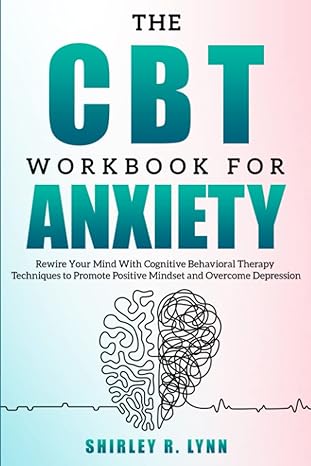 the cbt workbook for anxiety rewire your mind with cognitive behavioral therapy techniques to promote a