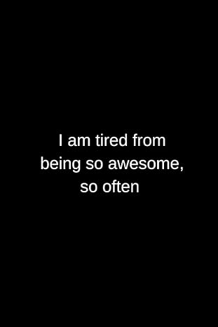 i am tired from being so awesome so often 1st edition funny notebooks b0cf4fp5wx