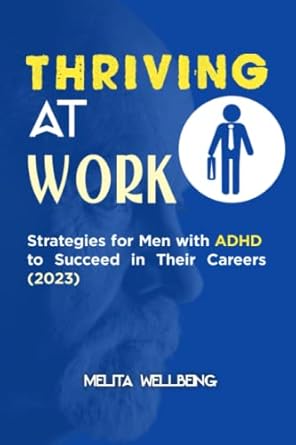 thriving at work strategies for men with adhd to succeed in their careers 1st edition melita wellbeing