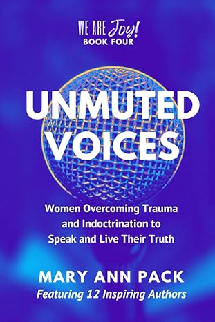 unmuted voices women overcoming trauma and indoctrination to speak and live their truth 1st edition mary ann