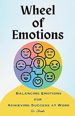 wheel of emotions balancing emotions for achieving success at work 1st edition dr jilesh 979-8223483298