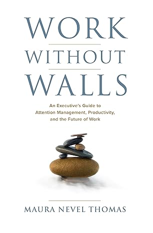 work without walls an executive s guide to attention management productivity and the future of work 1st