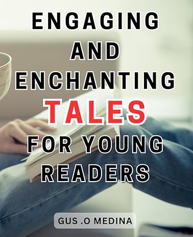 engaging and enchanting tales for young readers the ultimate roadmap to crafting releasing and marketing