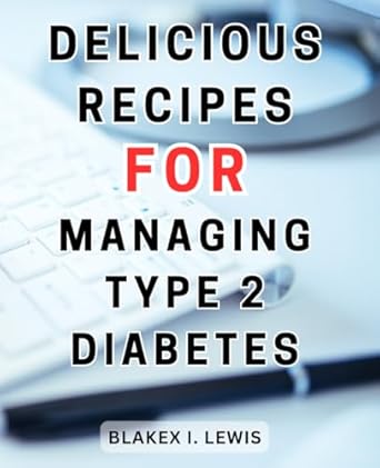 delicious recipes for managing type 2 diabetes delicious diabetic friendly recipes that regulate blood sugar