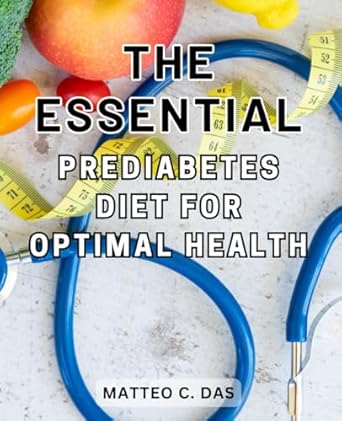 the essential prediabetes diet for optimal health the essential guide to reversing prediabetes achieving