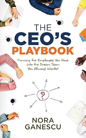 the ceo s playbook turning the employees you have into the dream team you always wanted 1st edition nora