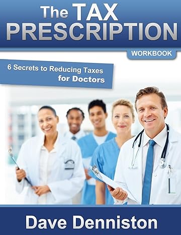 the tax prescription workbook 6 secrets to reducing taxes for doctors workbook edition david e denniston cfa