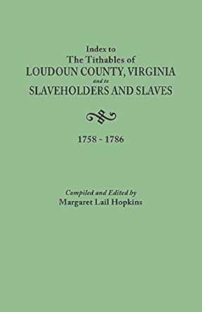 index to the tithables of loudoun county virginia and to slaveholders and slaves 1758 1786 1st edition