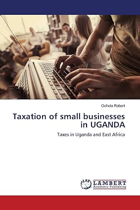 taxation of small businesses in uganda taxes in uganda and east africa 1st edition ochola robert 6200092672,