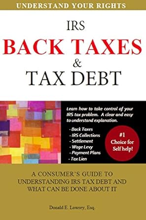 back taxes and tax debt a consumer s guide to understanding irs tax debt and what can be done about it 1st