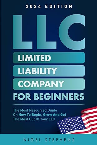 llc for beginners the most resourced guide on how to begin grow and get the most out of your llc 1st edition