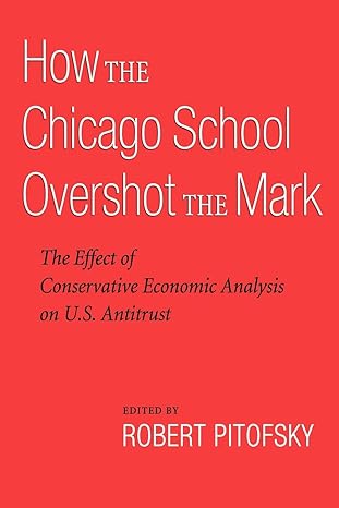 how the chicago school overshot the mark the effect of conservative economic analysis on u s antitrust 1st