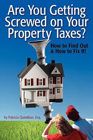 are you getting screwed on your property taxes how to find out and how to fix it 1st edition patricia