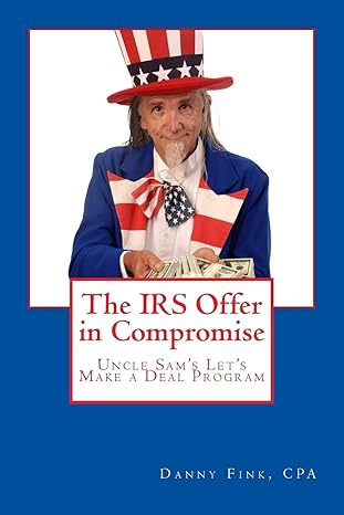 the irs offer in compromise uncle sam s let s make a deal program 1st edition danny e fink 1482769573,