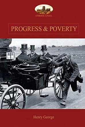 progress and poverty an inquiry into the cause of increase of want with increase of wealth the remedy 1st