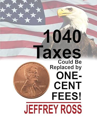 1040 taxes could be replaced by one cent fees 1st edition jeffrey ross 1985646897, 978-1985646896