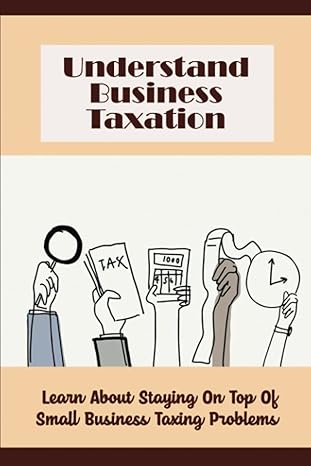 understand business taxation learn about staying on top of small business taxing problems 1st edition