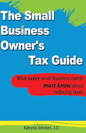 the small business owner s tax guide what every small business owner must know about reducing taxes 1st