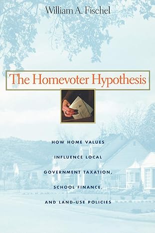 the homevoter hypothesis how home values influence local government taxation school finance and land use