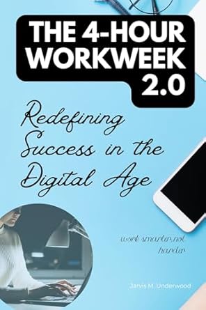 the 4 hour workweek 2 0 redefining success in the digital age 1st edition jarvis m underwood b0cpnn1pkv