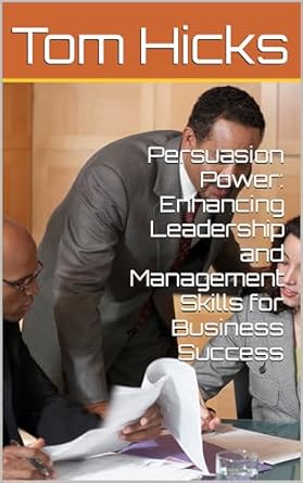 persuasion power enhancing leadership and management skills for business success 1st edition tom hicks