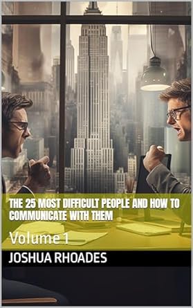 the 25 most difficult people and how to communicate with them volume 1 1st edition joshua rhoades b082z5qwbz