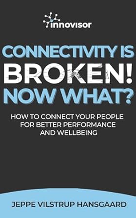 connectivity is broken now what how to connect your people for better performance and wellbeing 1st edition