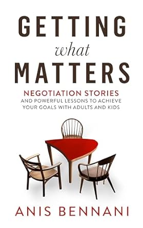 getting what matters negotiation stories and powerful lessons to achieve your goals with adults and kids 1st