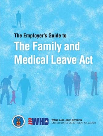 the employers guide to the family and medical leave act 1st edition united states department of labor