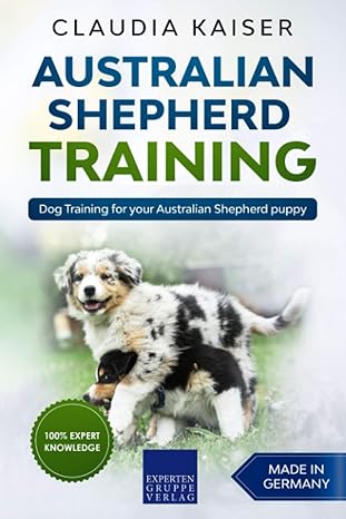 australian shepherd training dog training for your australian shepherd puppy 1st edition claudia kaiser