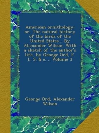 american ornithology or the natural history of the birds of the united states by alexander wilson with a