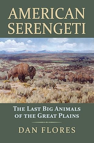 american serengeti the last big animals of the great plains 1st edition dan flores 070062466x, 978-0700624669