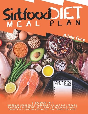 sirtfood diet meal plan 2 books in 1 discover effective strategies to fight fat storage overcome insecurity