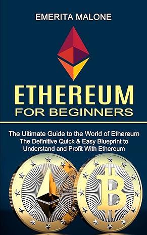 ethereum for beginners the ultimate guide to the world of ethereum 1st edition emerita malone 1990373704,