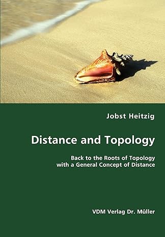 distance and topology back to the roots of topology with a general concept of distance 1st edition jobst