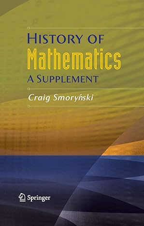 history of mathematics a supplement 1st edition craig smorynski 1441925937, 978-1441925930