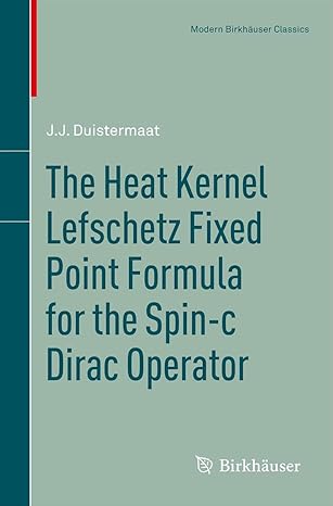 the heat kernel lefschetz fixed point formula for the spin c dirac operator 2011th edition j j duistermaat