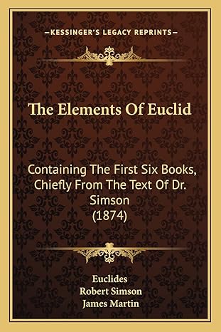 the elements of euclid containing the first six books chiefly from the text of dr simson 1st edition euclides