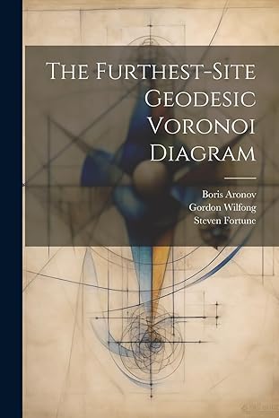 the furthest site geodesic voronoi diagram 1st edition boris aronov ,steven fortune ,gordon wilfong