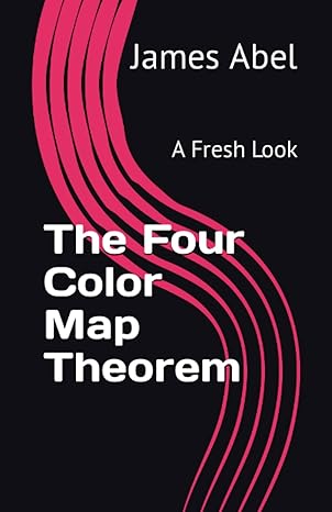 the four color map theorem a fresh look 1st edition mr james michael abel b0c5ymfhdg, 979-8394613593