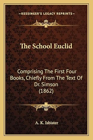 the school euclid comprising the first four books chiefly from the text of dr simson 1st edition a k isbister