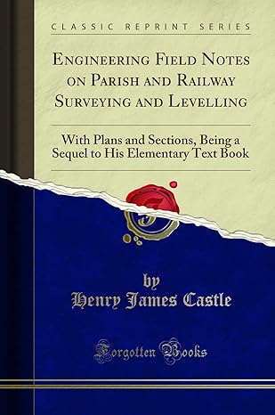 engineering field notes on parish and railway surveying and levelling with plans and sections being a sequel